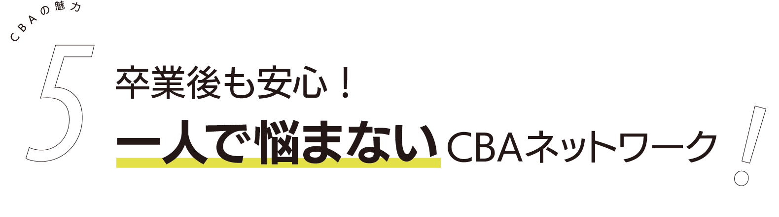 卒業後も安心!一人で悩まないCBAネットワーク!